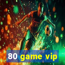 80 game vip